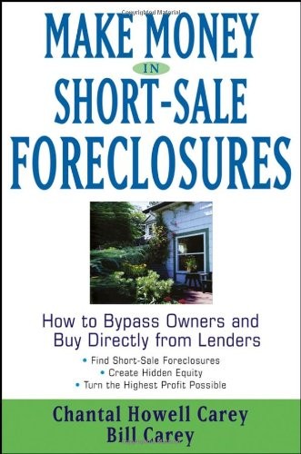 MAKE MONEY IN SHORT-SALE FORECLOSURES: HOW TO BYPASS By Chantal Howell Carey