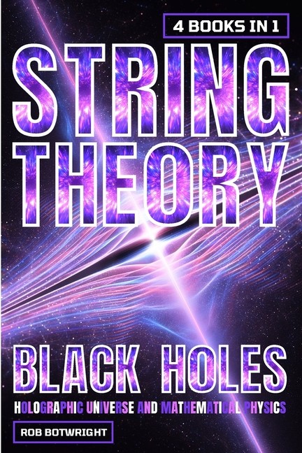 String Theory: Black Holes, Holographic Universe And Mathema…
