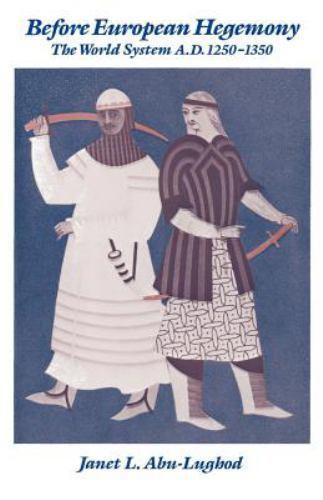 Before European Hegemony: The World System A.D. 1250-1350, Abu-Lughod, Janet L.,