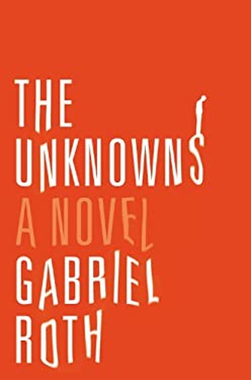 The Unknowns : A Novel Hardcover Gabriel Roth