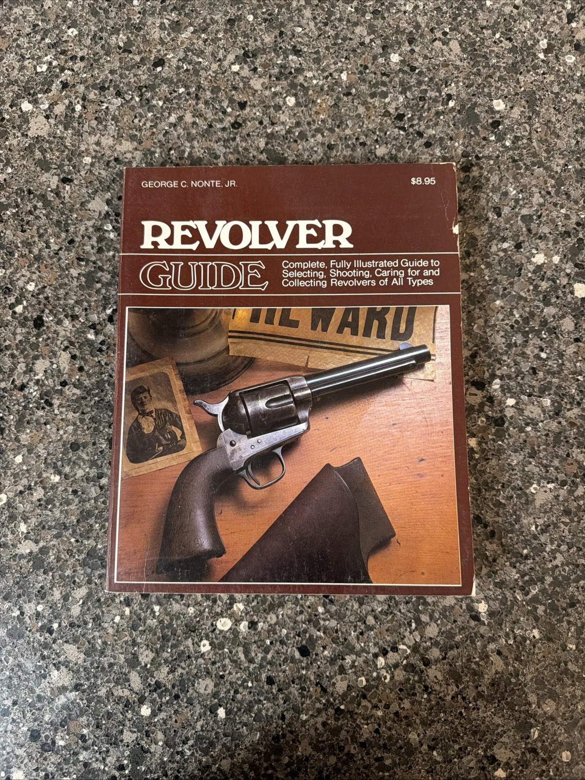 Revolver Guide, Complete, Fully Illustrated Guide To Selecting, Shooting, Caring