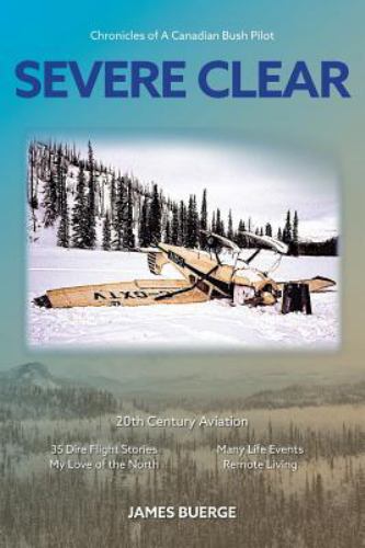 Severe Clear: Chronicles of A Canadian Bush Pilot – paperback Buerge, James