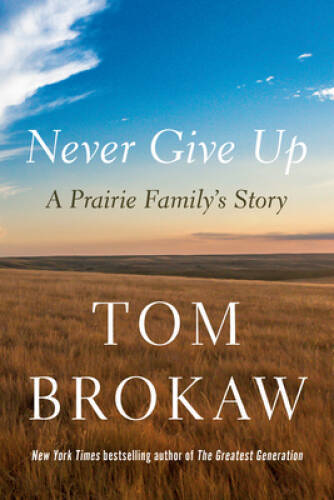 Never Give Up: A Prairie Familys Story – Hardcover By Brokaw, Tom – GOOD