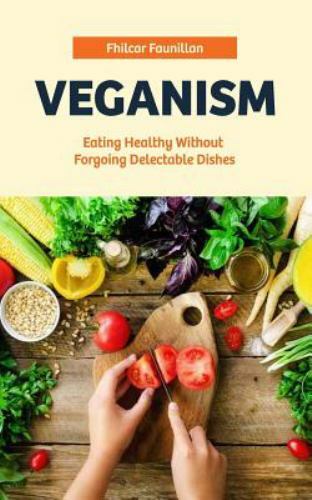 Veganism: Eating Healthy Without Forgoing Delectable Dishes