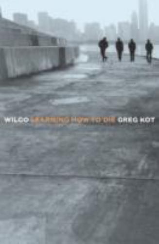 Wilco: Learning How to Die by Kot, Greg