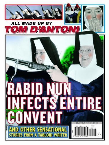 Rabid Nun Infects Entire Convent: And Other Sensational Stories from a…