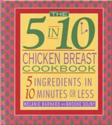 The 5 in 10 Chicken Breast Cookbook: 5 Ingredients in 10 Minutes or Less – GOOD