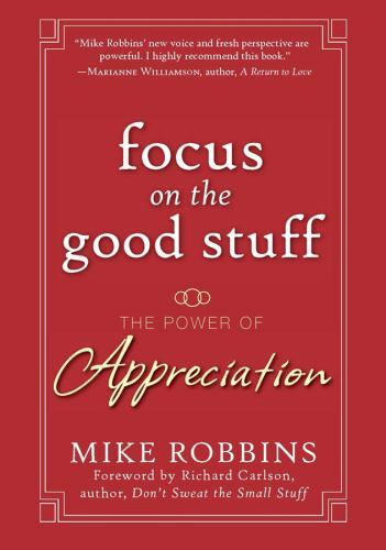 Focus on the Good Stuff: The Power of Appreciation by Robbins, Mike