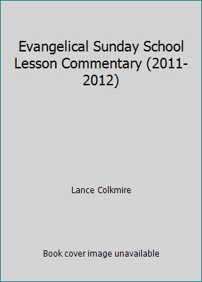 Evangelical Sunday School Lesson Commentary (2011-2012) by Lance Colkmire