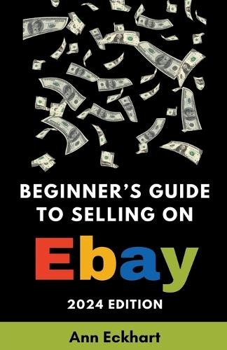Ann Eckhart Beginner’s Guide To Selling On eBay 2024 Edi (Paperback) (UK IMPORT)