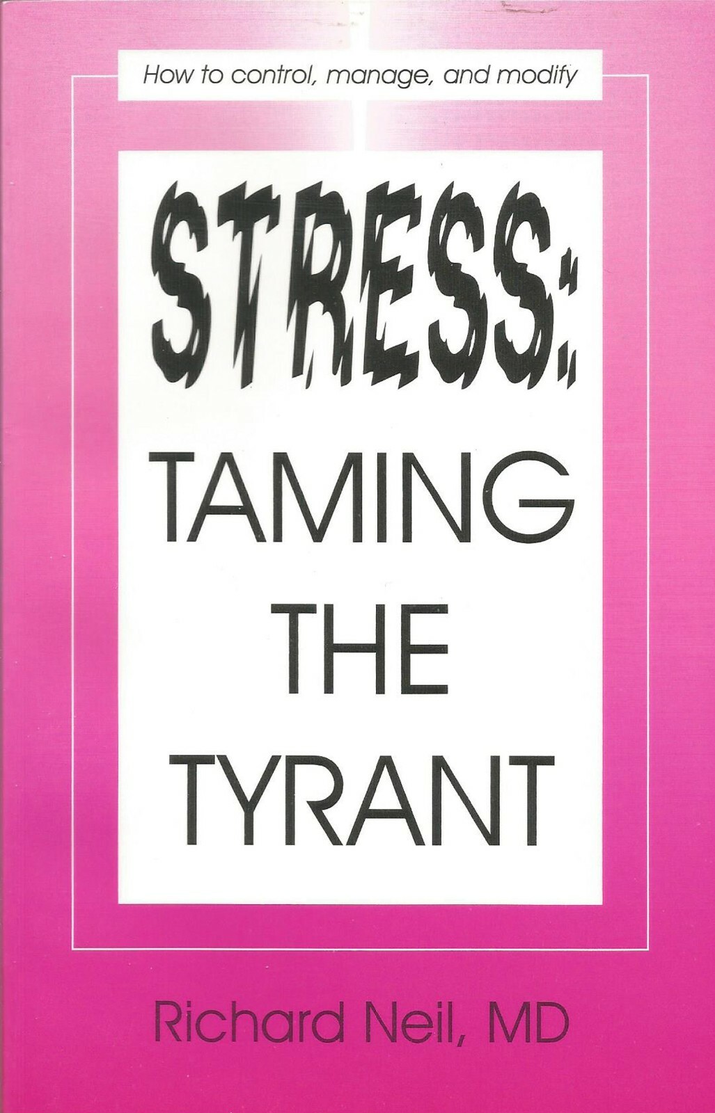 Stress: Taming the Tyrant Richard Neil, MD Psychology Booklet