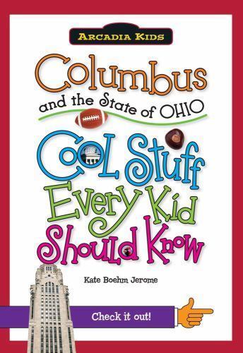 Columbus and the State of Ohio: Cool Stuff Every Kid Should Know