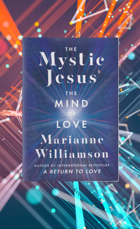 The Mystic Jesus: The Mind of Love by Marianne Williamson