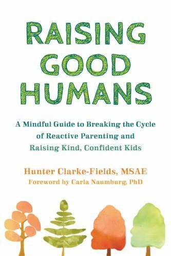 Raising Good Humans : A Mindful Guide to Breaking the Cycle of Reactive…