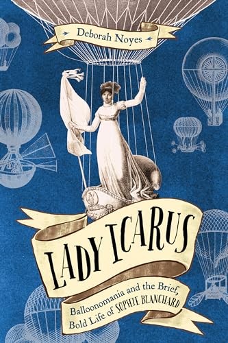 Lady Icarus: Balloonomania and the B…, Noyes, Deborah