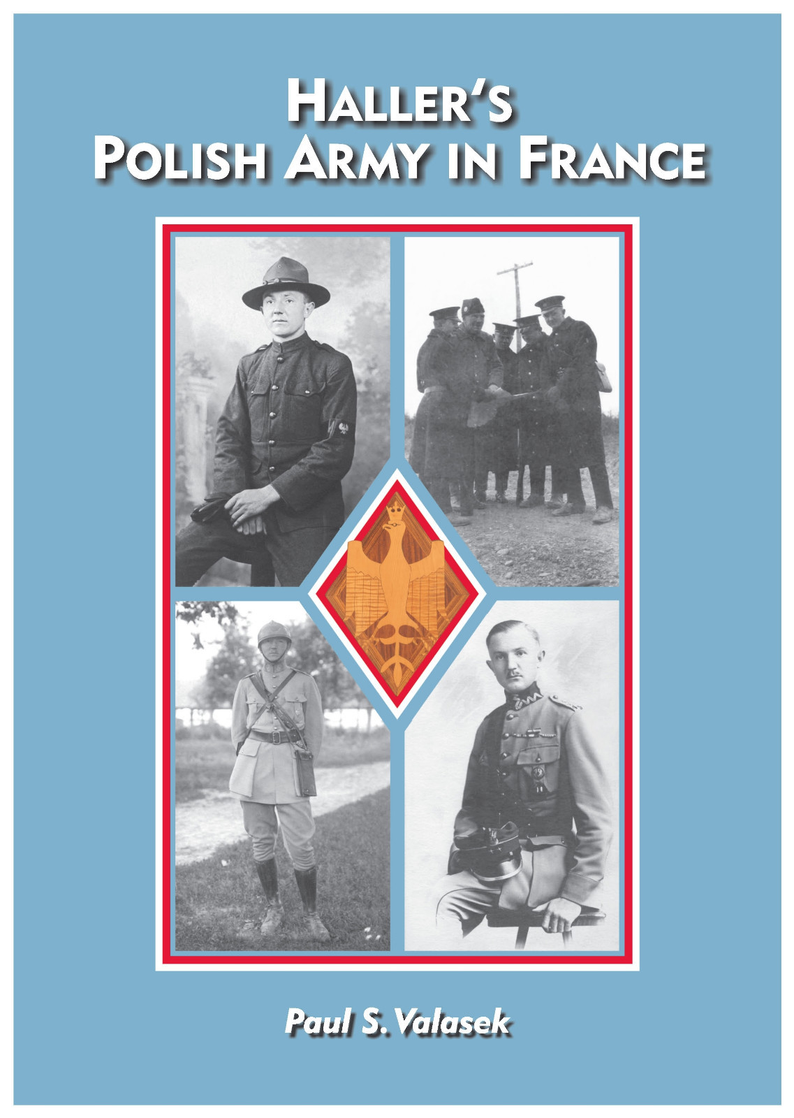 Haller’s Polish Army in France – ( WW1 Military ) 1917-2022 – Paul S. Valasek