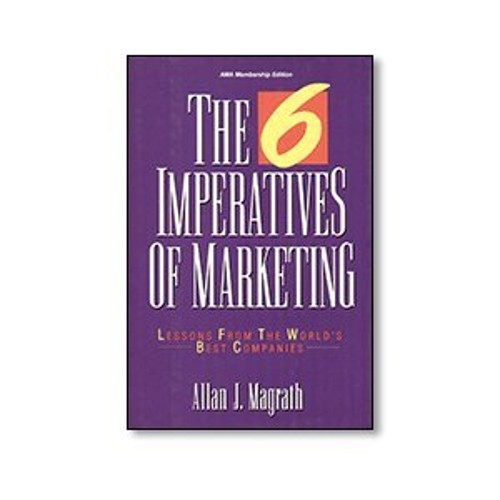 The 6 Imperatives of Marketing : Lessons from the World’s Best Co