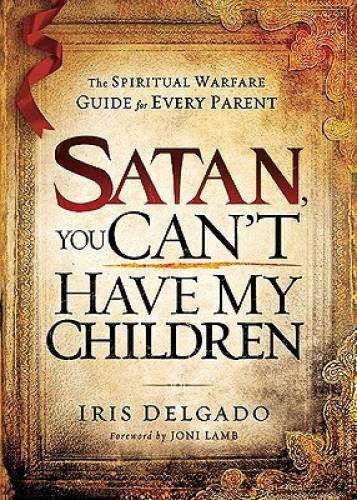 Satan, You Can’t Have My Children: The Spiritual Warfare Guide for Every – GOOD