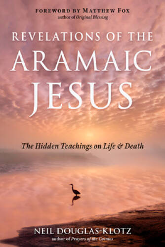 Revelations of the Aramaic Jesus: The Hidden Teachings on Life and Death – GOOD