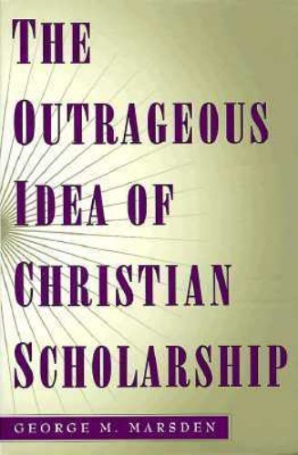 The Outrageous Idea of Christian Scholarship Marsden, George M. paperback Used