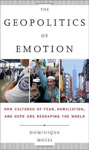 THE GEOPOLITICS OF EMOTION: HOW CULTURES OF FEAR, By Dominique Moisi – Hardcover