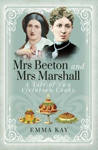 Mrs Beeton and Mrs Marshall: A Tale of Two Victorian Cooks by Emma Kay: Used