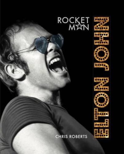 Elton John: Rocket Man – Hardcover By Roberts, Chris – VERY GOOD
