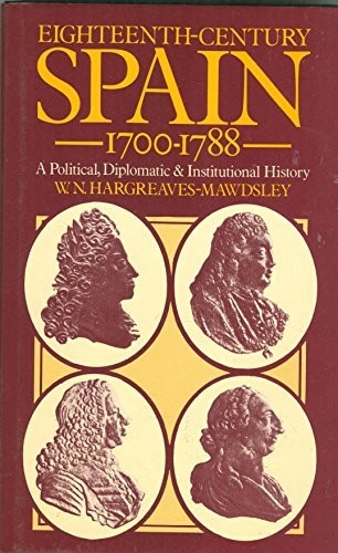 EIGHTEENTH-CENTURY SPAIN, 1700-1788: A POLITICAL, By W. N Hargreaves-mawdsley