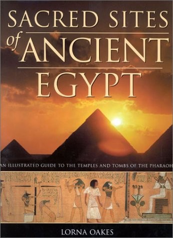 SACRED SITES OF ANCIENT EGYPT: AN ILLUSTRATED GUIDE TO THE By Lorna Oakes *Mint*
