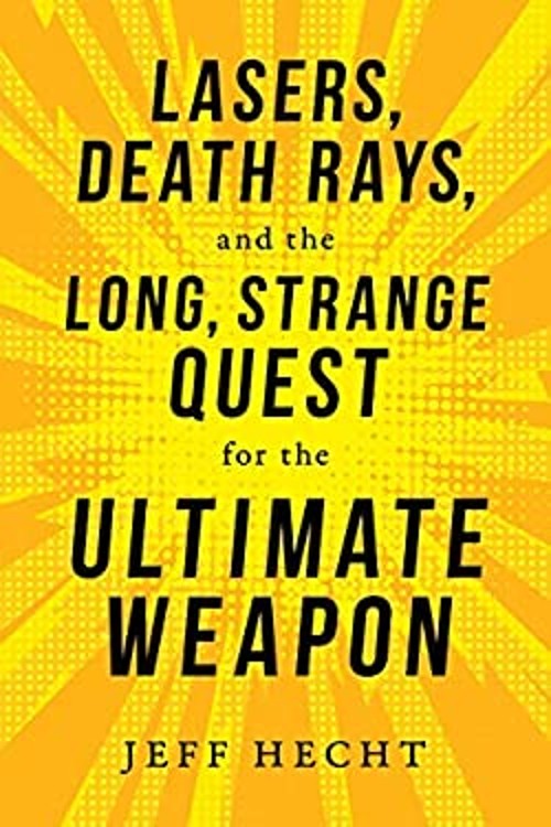 Lasers, Death Rays, and the Long, Strange Quest for the Ultimate