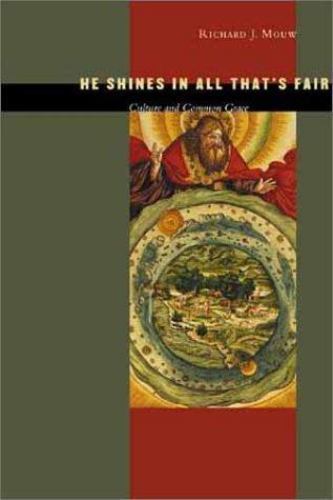 He Shines in All That’s Fair: Culture and Common Grace by Richard J. Mouw