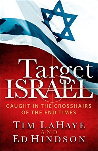 TARGET ISRAEL: CAUGHT IN THE CROSSHAIRS OF THE END TIMES By Tim Lahaye & Ed