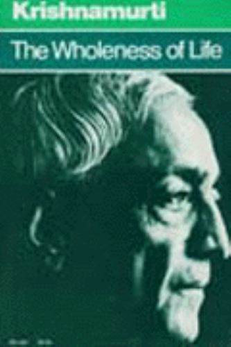 The Wholeness of Life by J. Krishnamurti