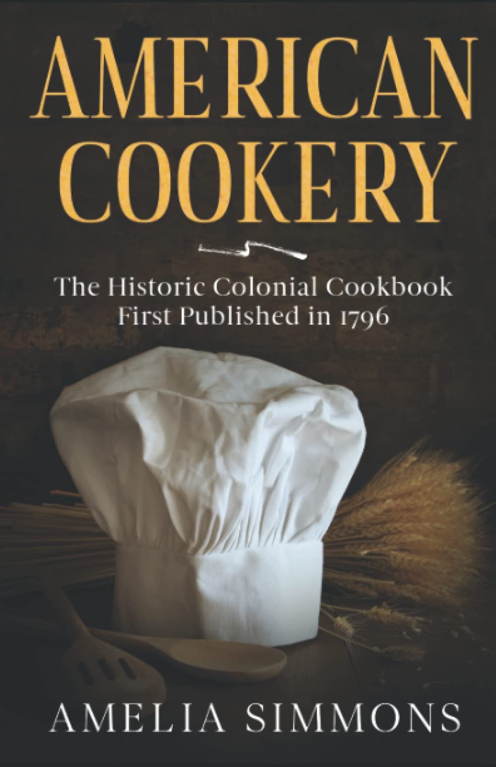 American Cookery: The Historic Colonial Cookbook First Published in 1796