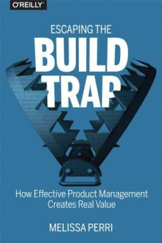 Escaping the Build Trap: How Effective Product Management Creates Rea – GOOD