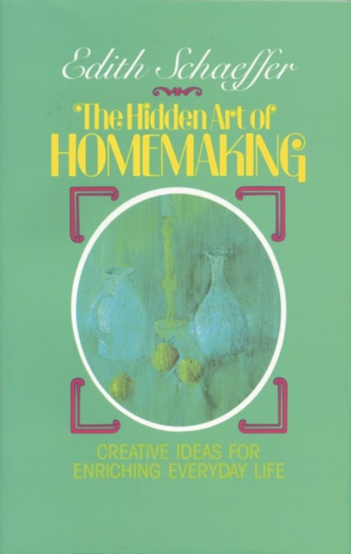 The Hidden Art of Homemaking Perfect Edith Schaeffer