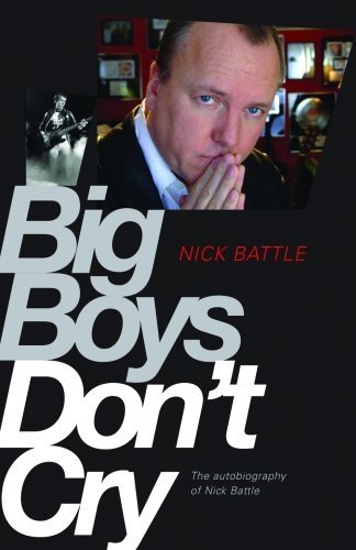 Big Boys Don’t Cry: The autobiography of Nick Battle By Nick Bat