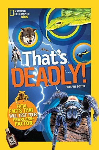 That’s Deadly!: Fatal Facts That Will Test Your Fearless Factor (National Geogr