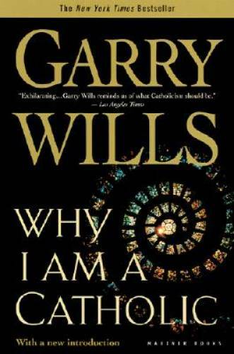 Why I Am a Catholic – Paperback By Wills, Garry – GOOD