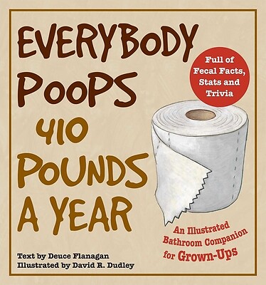 Everybody Poops 410 Pounds a Year: An Illustrated Bathroom Companion for…