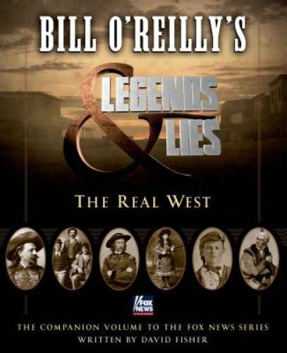 Bill O’Reilly’s Legends and Lies: The Real West – Hardcover – VERY GOOD