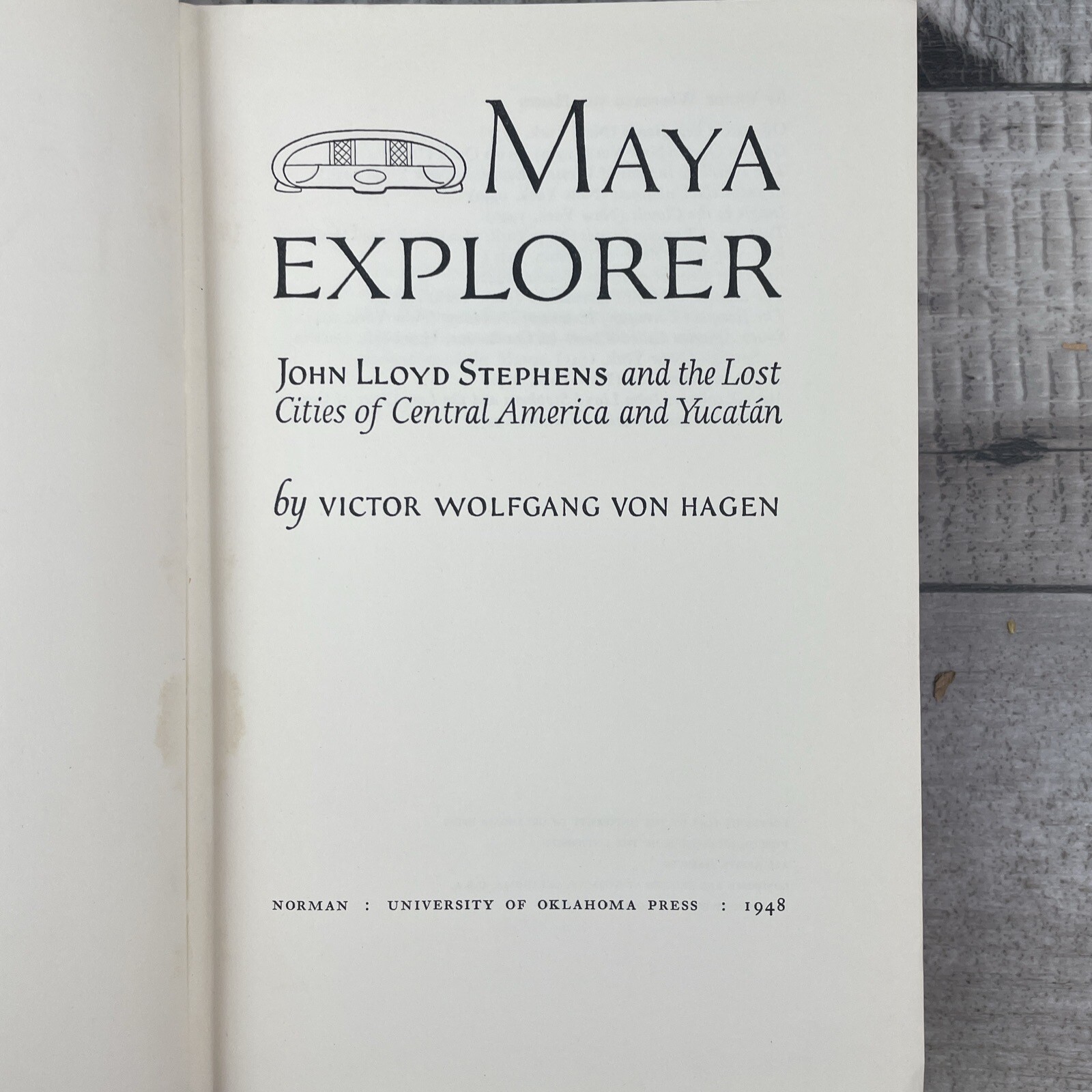Maya Explorer John Lloyd Stephens by Victor Wolfgang Von Hagen HCDJ 1948