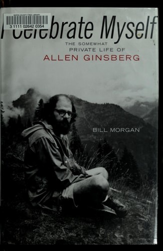 I Celebrate Myself: The Somewhat Private Life of Allen Ginsberg by Morgan, Bill,