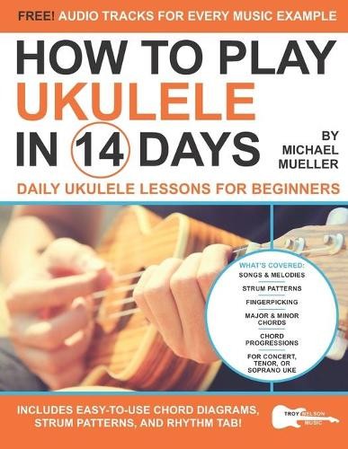 Michael Mueller How To Play Ukulele In 14 Days (Paperback) Play Music in 14 Days