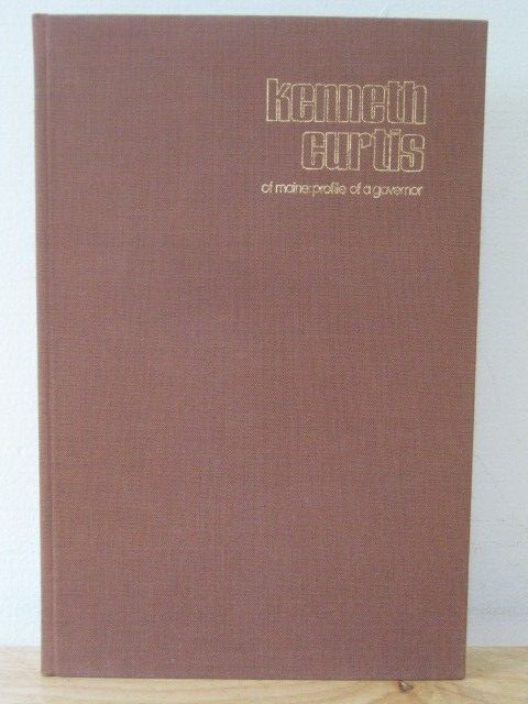 Kenneth Curtis of Maine: Profile of a Governor by Kermit Lipez 1974 Hardcover