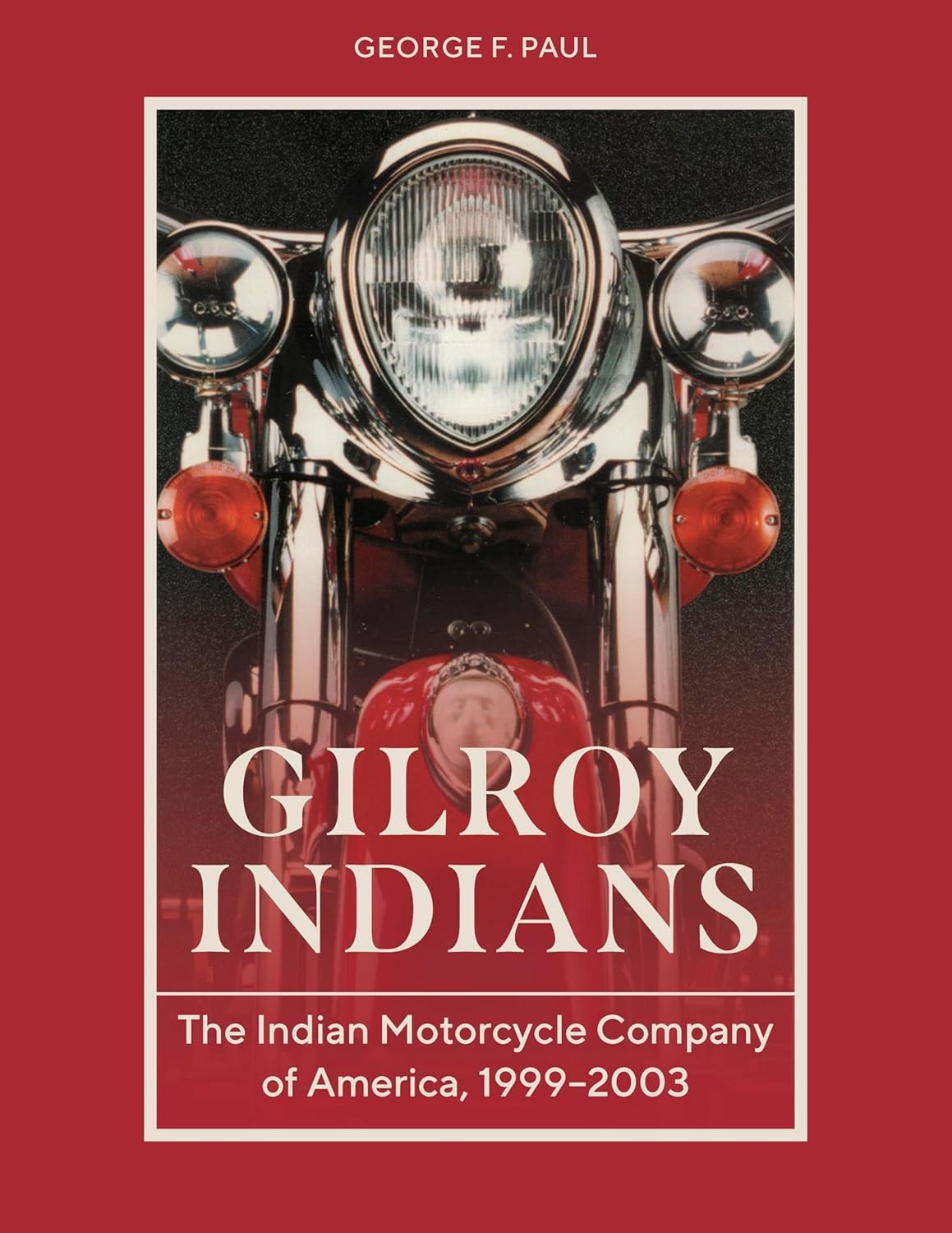 Gilroy Indians: The Indian Motorcycle Company of America, 1999-2003 Hardcover