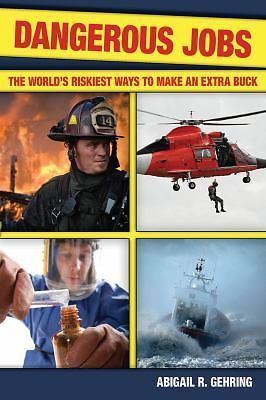 Dangerous Jobs: The Adventurer’s Guide to High-Risk Careers by Abigail Gehring