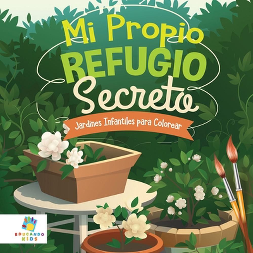 Mi Propio Refugio Secreto: Jardines Infantiles para Colorear by Educando Kids (S