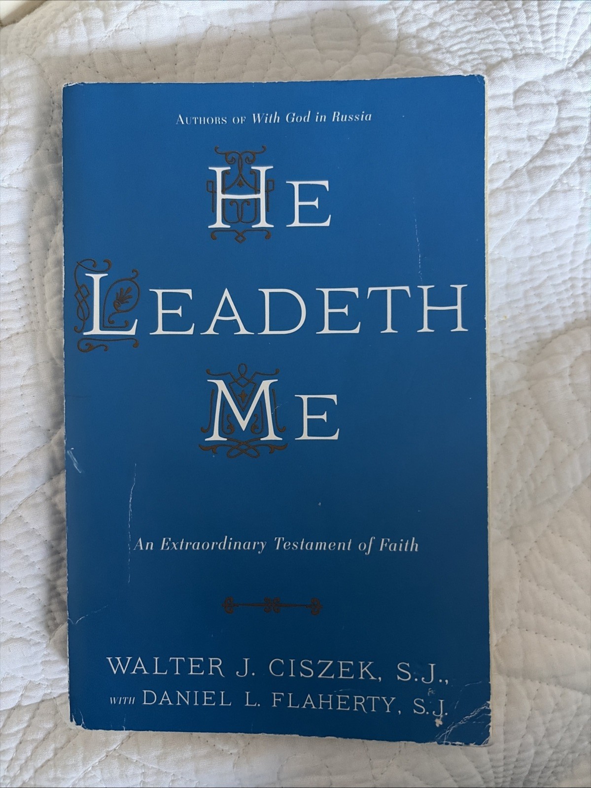 He Leadeth Me : An Extraordinary Testament of Faith by Walter J. Ciszek