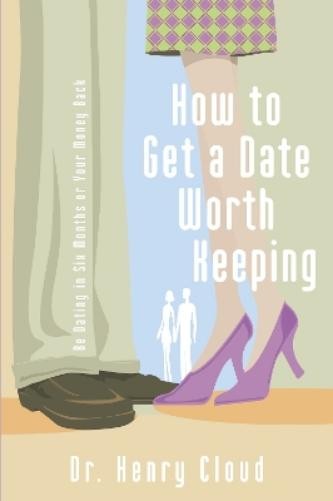 Henry Cloud How to Get a Date Worth Keeping (Paperback)